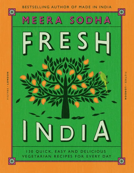 Fresh India: 130 Quick, Easy and Delicious Vegetarian Recipes for Every Day